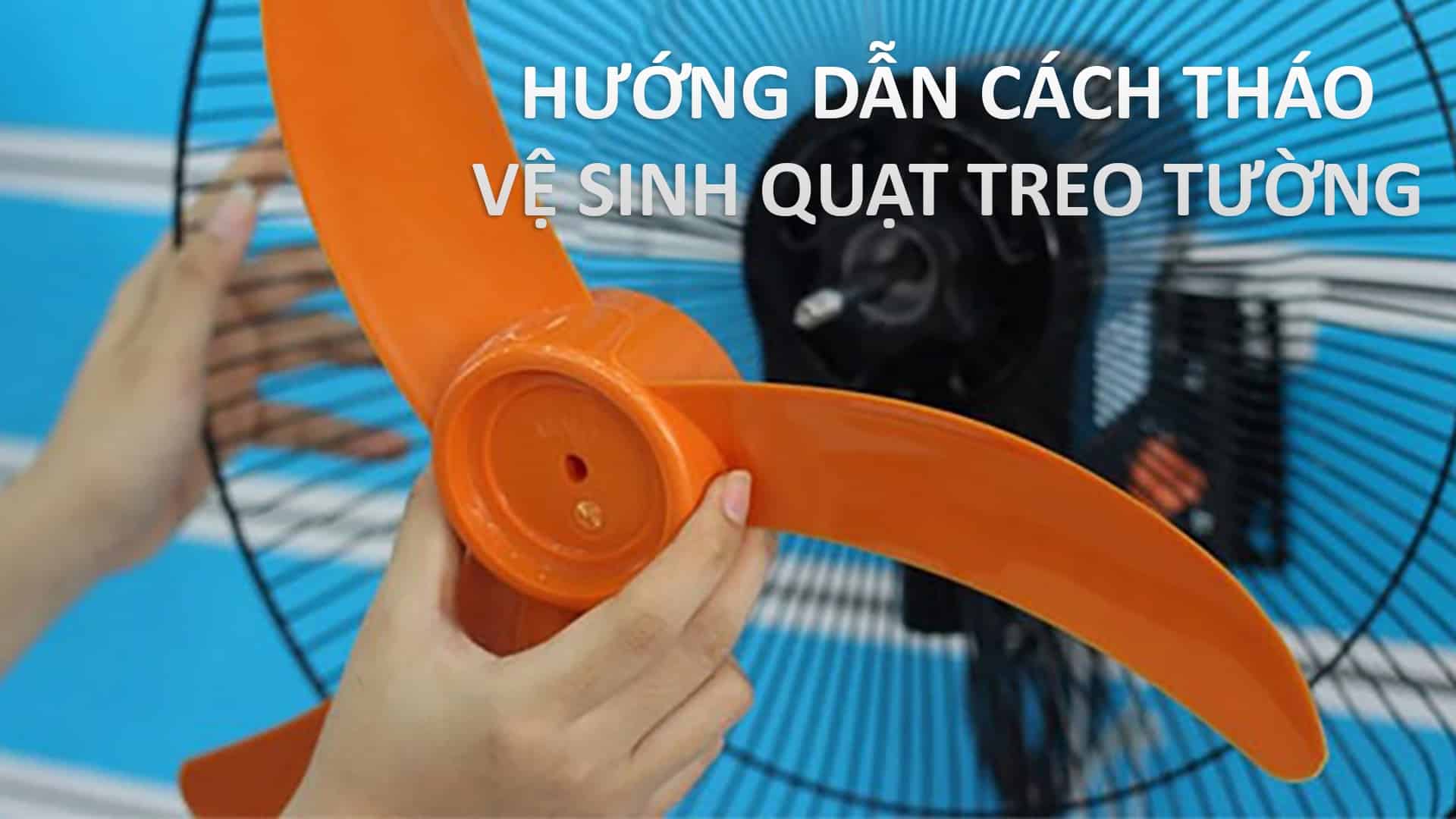 Hướng dẫn cách tháo quạt treo tường để vệ sinh