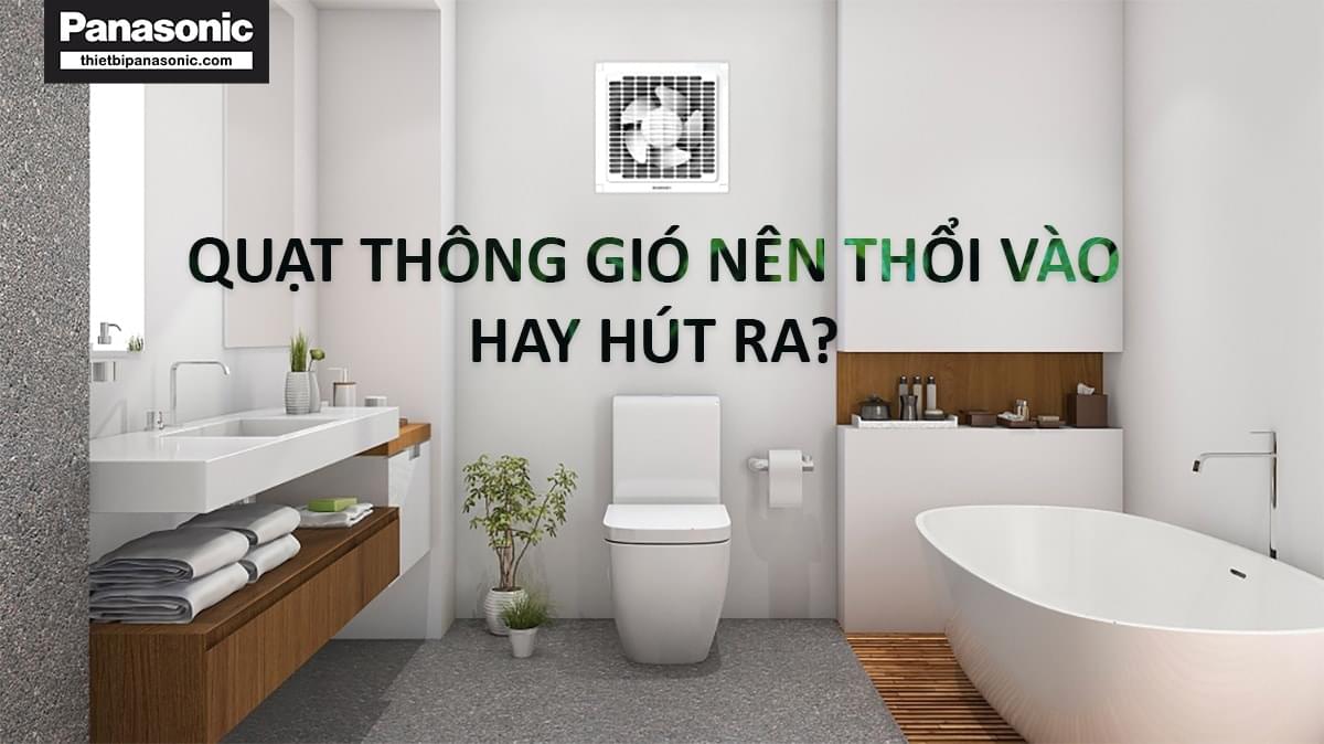 Quạt thông gió nên hút vào hay thổi ra